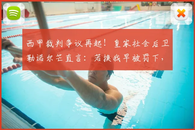 西甲裁判争议再起！皇家社会后卫勒诺尔芒直言：若换我早被罚下，弗里克肯定不满马竞球员红牌